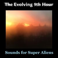 The Evolving 9th Hour - Sounds for Super Aliens