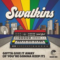 Swatkins - Gotta Give It Away (If You're Gonna Keep It)