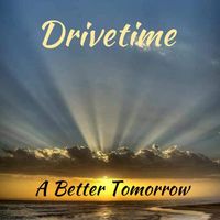 Drivetime - A Better Tomorrow