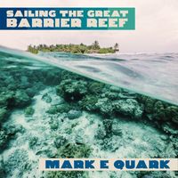 Mark E. Quark - Sailing The Great Barrier Reef