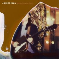 James Bay - All My Broken Pieces