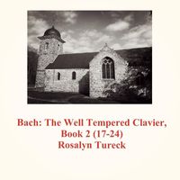 Rosalyn Tureck - Bach: The Well Tempered Clavier, Book 1 (17-24)
