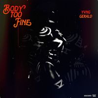 Yvng Gerald - Body Too Fine (Explicit)