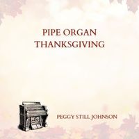 Peggy Still Johnson - Pipe Organ Thanksgiving
