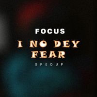 Focus - I No Dey Fear (Sped Up)