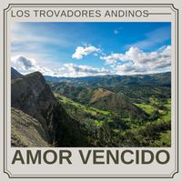 Los Trovadores Andinos - Amor Vencido