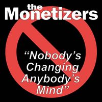 The Monetizers - Nobody's Changing Anybody's Mind
