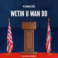 Kobazzie - Wetin U Wan Do