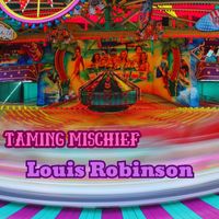 Louis Robinson - Taming Mischief