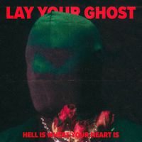 Lay Your Ghost - Hell Is Where Your Heart Is