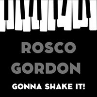 Rosco Gordon - Gonna Shake It!