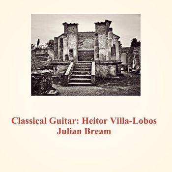 Julian Bream - Classical Guitar: Heitor Villa-Lobos