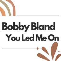 Bobby Bland - You Led Me On