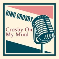 Bing Crosby - Crosby On My Mind