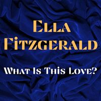 Ella Fitzgerald - What Is This Love?