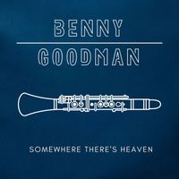 Benny Goodman - Somewhere There's Heaven