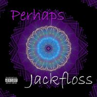 Jackfloss - Perhaps (Explicit)