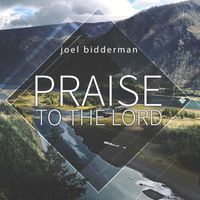 Joel Bidderman - Praise to the Lord