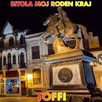 Toffi - Bitola Moj Roden Kraj