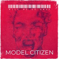 Model Citizen - Will We Go Away (Explicit)