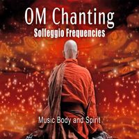 Music Body and Spirit - OM Chanting - Solfeggio Frequencies