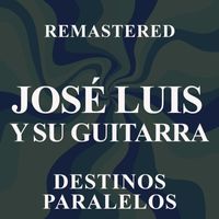 José Luis Y Su Guitarra - Destinos paralelos (Remastered)