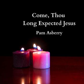 Pam Asberry - Come, Thou Long Expected Jesus