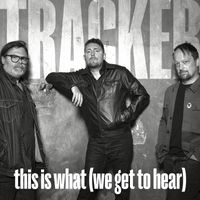 Tracker - This Is What (We Get to Hear)