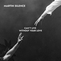 Martin Silence - Can't Live Without Your Love