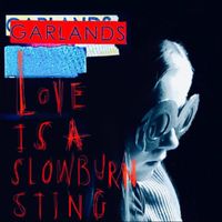 Garlands - Love is a Slowburn Sting
