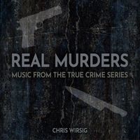 Chris Wirsig - Real Murders - Music from the True Crime Series