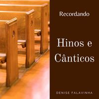 Denise Falavinha - Recordando "Hinos e Cânticos"