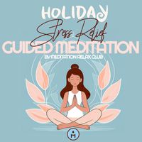 Meditation Relax Club - Holiday Stress Relief Guided Meditation: Relieve Anxiety and Find Absolute Peace Before Sleep