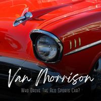 Van Morrison - Who Drove The Red Sports Car?