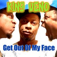 King Veno - Get out of My Face
