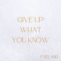 Faeland - Give Up What You Know