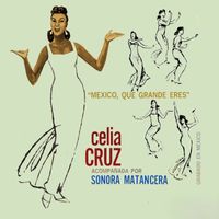 Celia Cruz, La Sonora Matancera - Mexico, Que Grande Eres