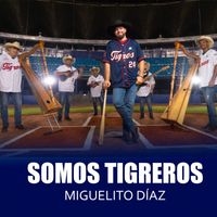 Miguelito Díaz - Somos Tigreros