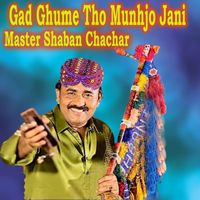 Master Shaban Chachar - Gad Ghume Tho Munhjo Jani