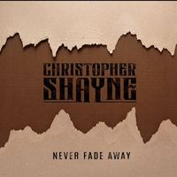 Christopher Shayne - Never Fade Away (Explicit)