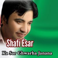 Shafi Esar - Ka Sar Ghwarha Janana