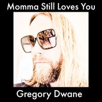 Gregory Dwane - Momma Still Loves You