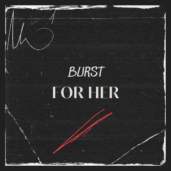 Burst - For Her