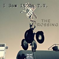 I Saw It On T.V. - The Crossing