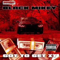 Black Mikey - Got To Get It (Explicit)