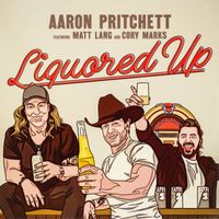 Aaron Pritchett (feat. Cory Marks and Matt Lang) - Liquored Up