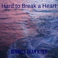 Burrell Dean Kiser - Hard to Break a Heart