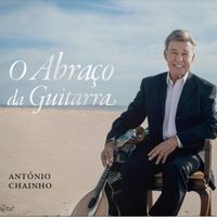 António Chainho - O Abraço da Guitarra
