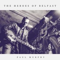 Paul Murphy - The Heroes of Belfast