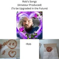 Rob - Rob's Songs (Amateur Produced)(to Be Upgraded in the Future) (Explicit)